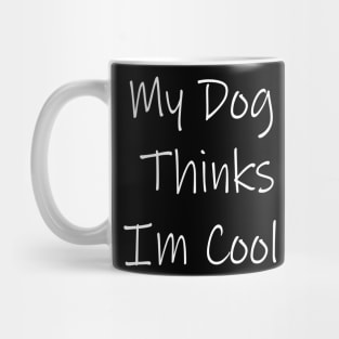 My Dog Thinks Im Cool Mug